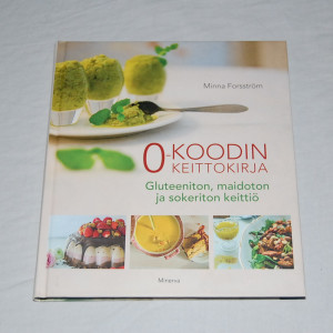 Minna Forsström 0-koodin keittokirja - Gluteiiniton, maidoton ja sokeriton keittiö